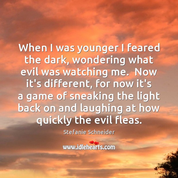 When I was younger I feared the dark, wondering what evil was Stefanie Schneider Picture Quote