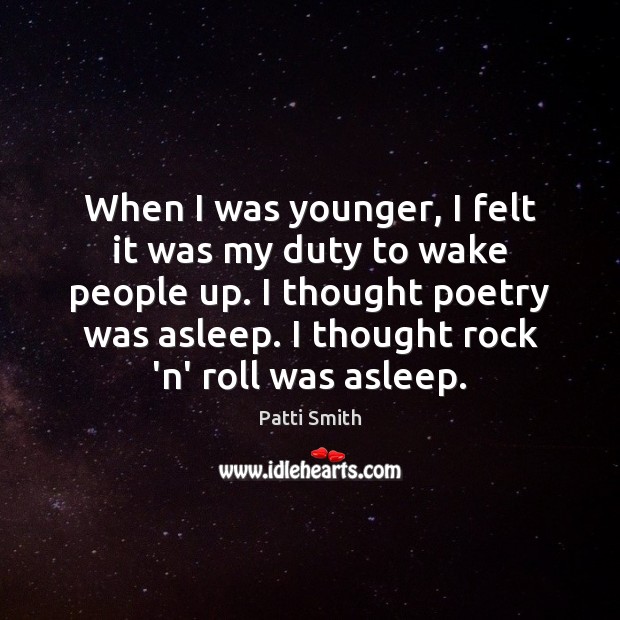 When I was younger, I felt it was my duty to wake Patti Smith Picture Quote