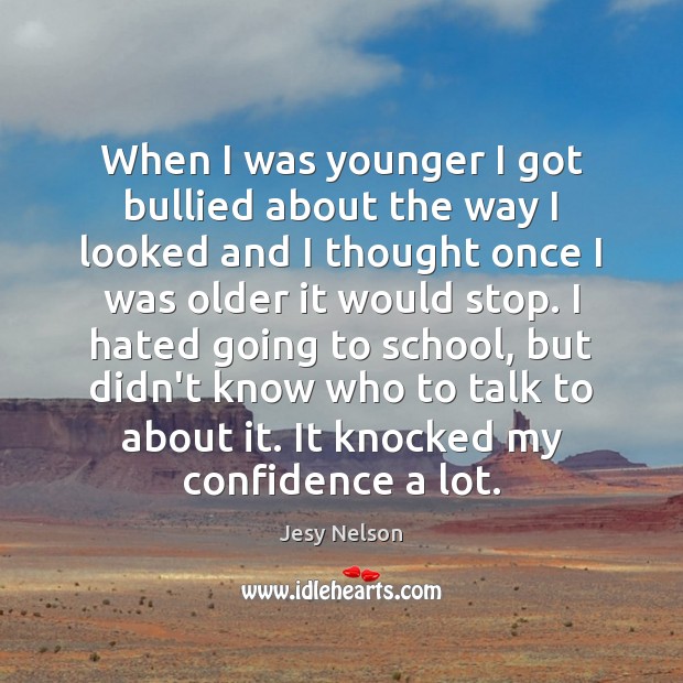When I was younger I got bullied about the way I looked School Quotes Image