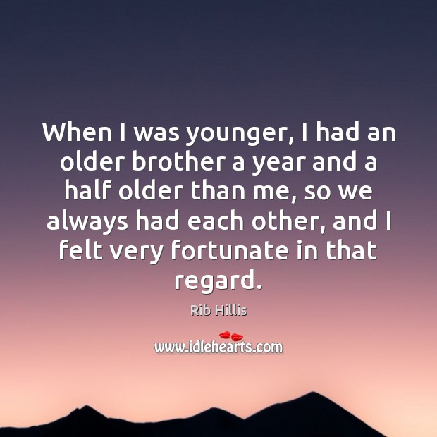 When I was younger, I had an older brother a year and Brother Quotes Image