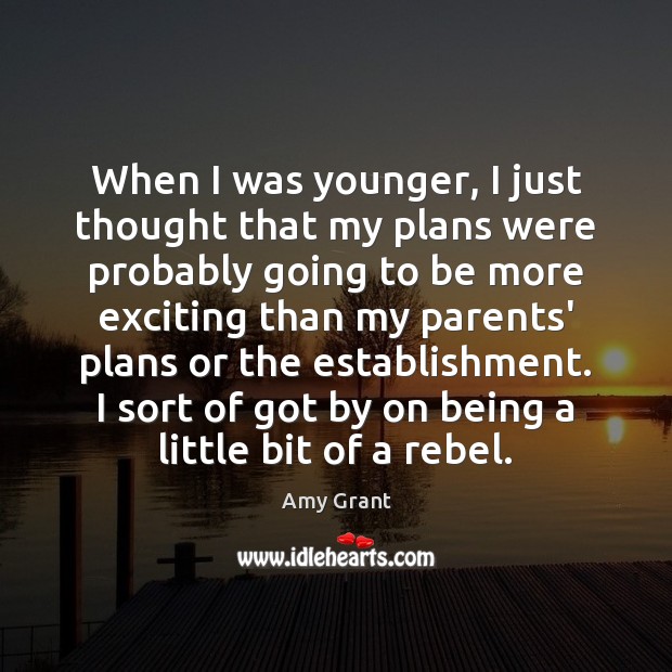 When I was younger, I just thought that my plans were probably Amy Grant Picture Quote