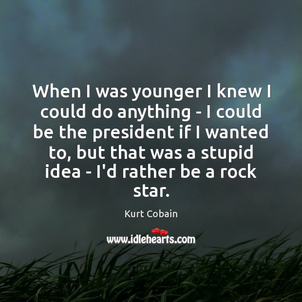 When I was younger I knew I could do anything – I Kurt Cobain Picture Quote