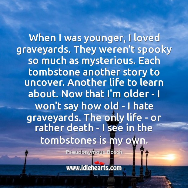 When I was younger, I loved graveyards. They weren’t spooky so much Pseudonymous Bosch Picture Quote