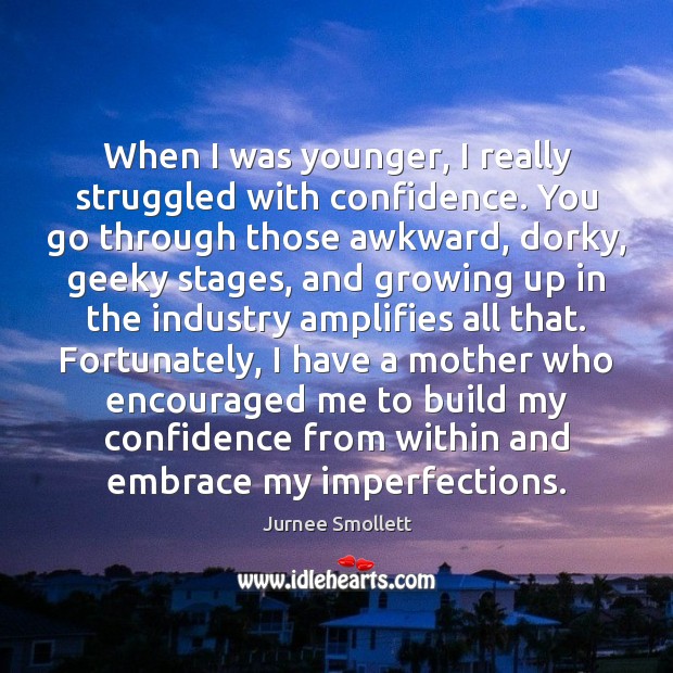 When I was younger, I really struggled with confidence. You go through Confidence Quotes Image