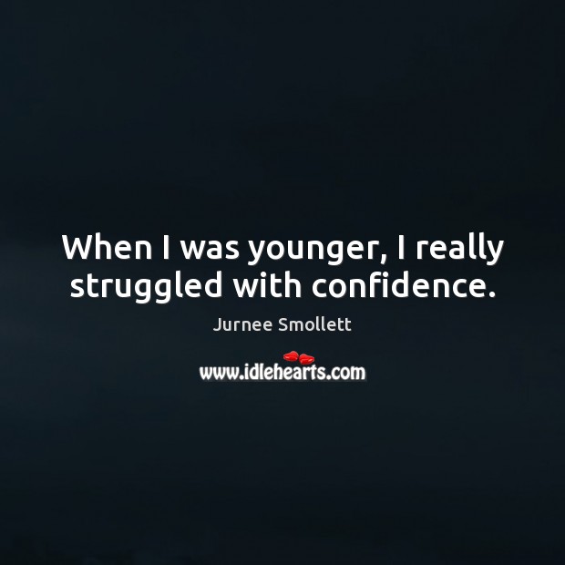 When I was younger, I really struggled with confidence. Jurnee Smollett Picture Quote