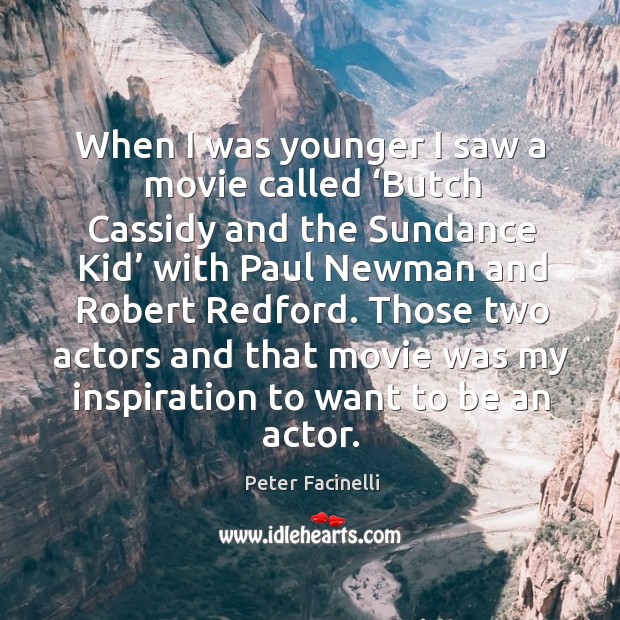 When I was younger I saw a movie called ‘butch cassidy and the sundance kid’ with Peter Facinelli Picture Quote