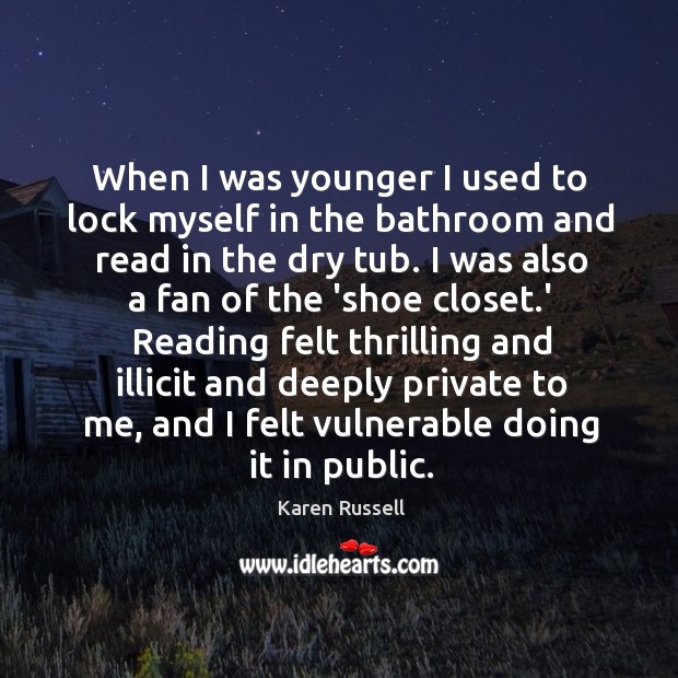 When I was younger I used to lock myself in the bathroom Karen Russell Picture Quote