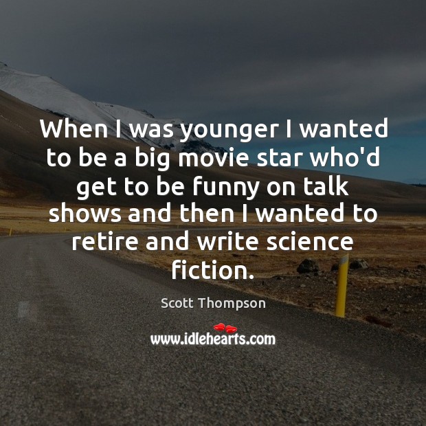 When I was younger I wanted to be a big movie star Scott Thompson Picture Quote