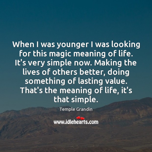 When I was younger I was looking for this magic meaning of Temple Grandin Picture Quote