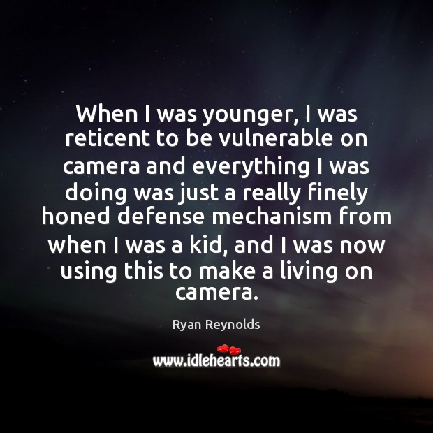 When I was younger, I was reticent to be vulnerable on camera Ryan Reynolds Picture Quote