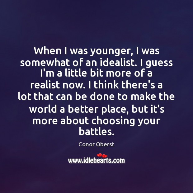 When I was younger, I was somewhat of an idealist. I guess Conor Oberst Picture Quote