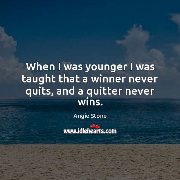 When I was younger I was taught that a winner never quits, and a quitter never wins. Angie Stone Picture Quote