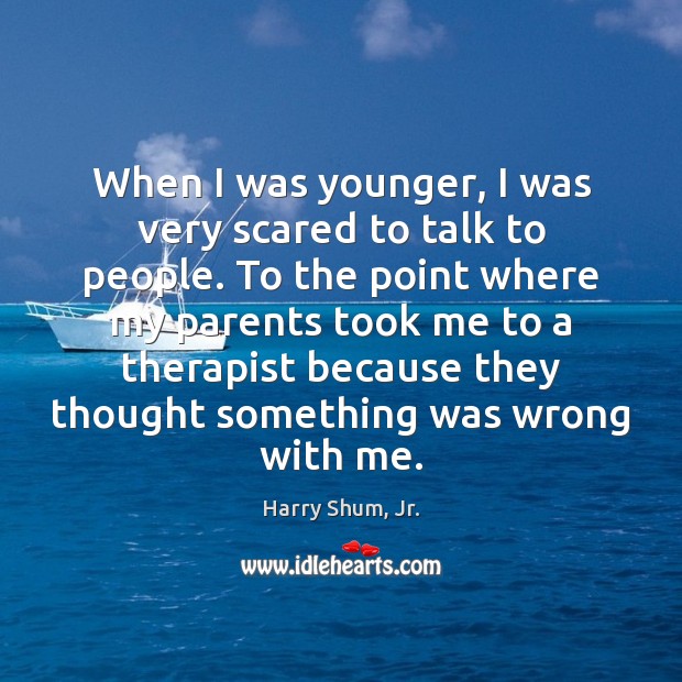 When I was younger, I was very scared to talk to people. Harry Shum, Jr. Picture Quote