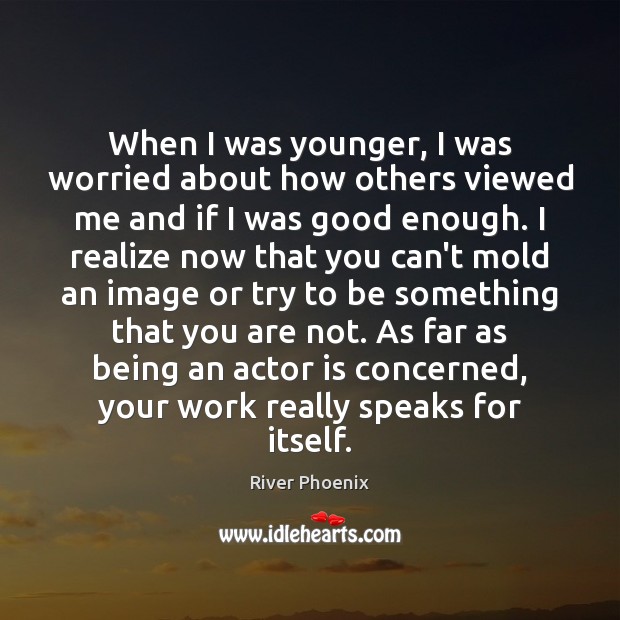 When I was younger, I was worried about how others viewed me River Phoenix Picture Quote