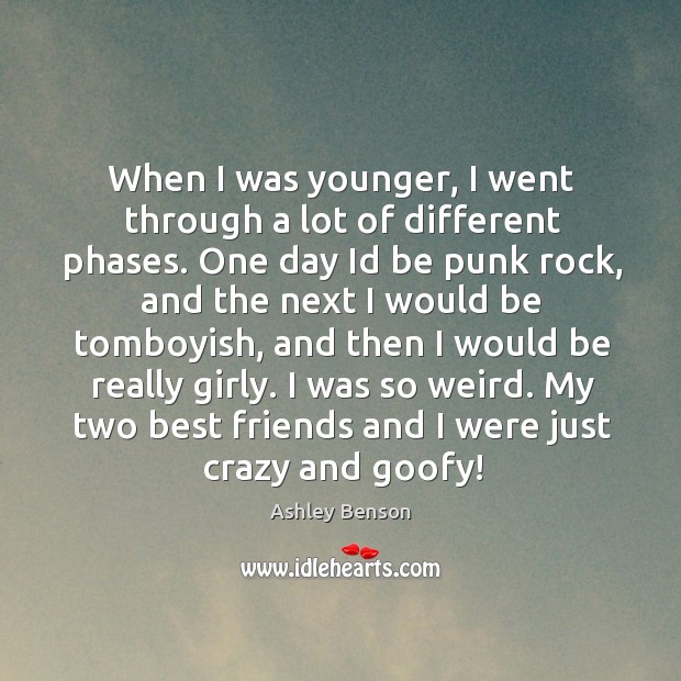 When I was younger, I went through a lot of different phases. Ashley Benson Picture Quote
