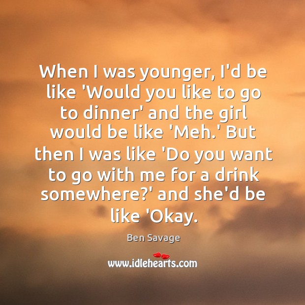 When I was younger, I’d be like ‘Would you like to go Ben Savage Picture Quote