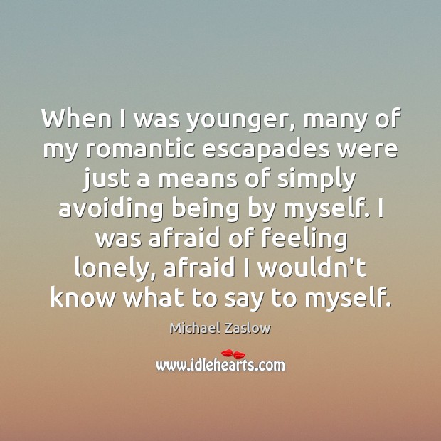 When I was younger, many of my romantic escapades were just a Afraid Quotes Image