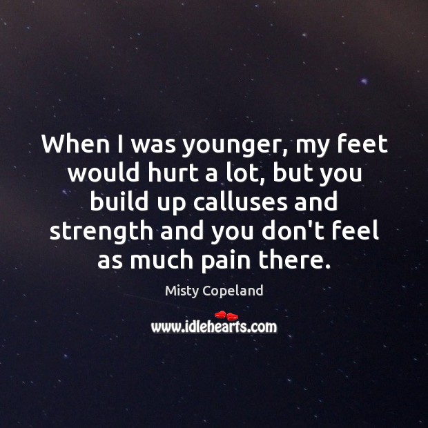 When I was younger, my feet would hurt a lot, but you Hurt Quotes Image