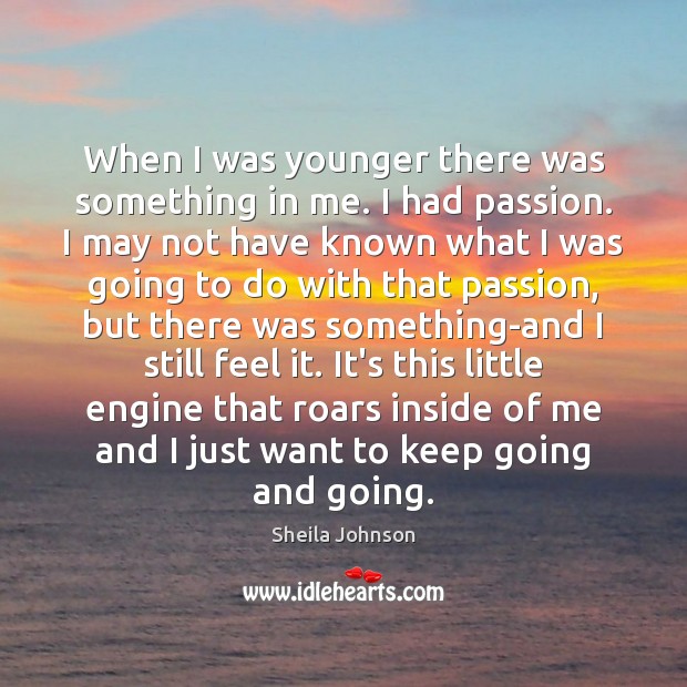 When I was younger there was something in me. I had passion. Sheila Johnson Picture Quote