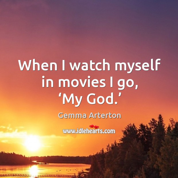 When I watch myself in movies I go, ‘my God.’ Movies Quotes Image