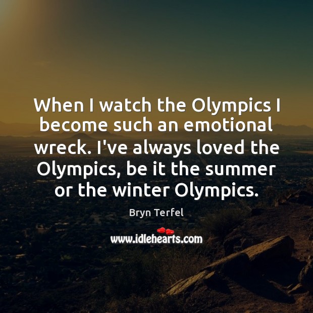 When I watch the Olympics I become such an emotional wreck. I’ve Bryn Terfel Picture Quote