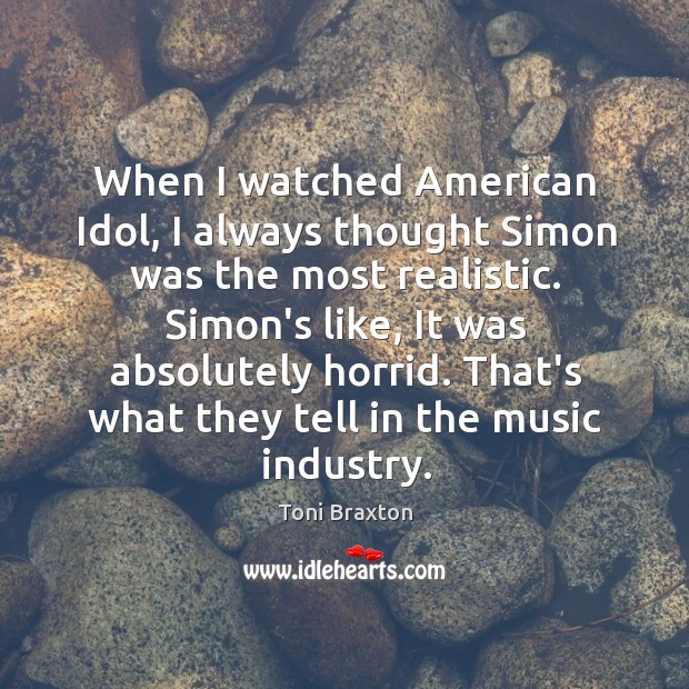 When I watched American Idol, I always thought Simon was the most Toni Braxton Picture Quote