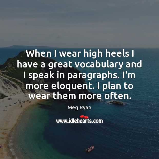 When I wear high heels I have a great vocabulary and I Meg Ryan Picture Quote