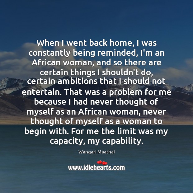 When I went back home, I was constantly being reminded, I’m an Wangari Maathai Picture Quote