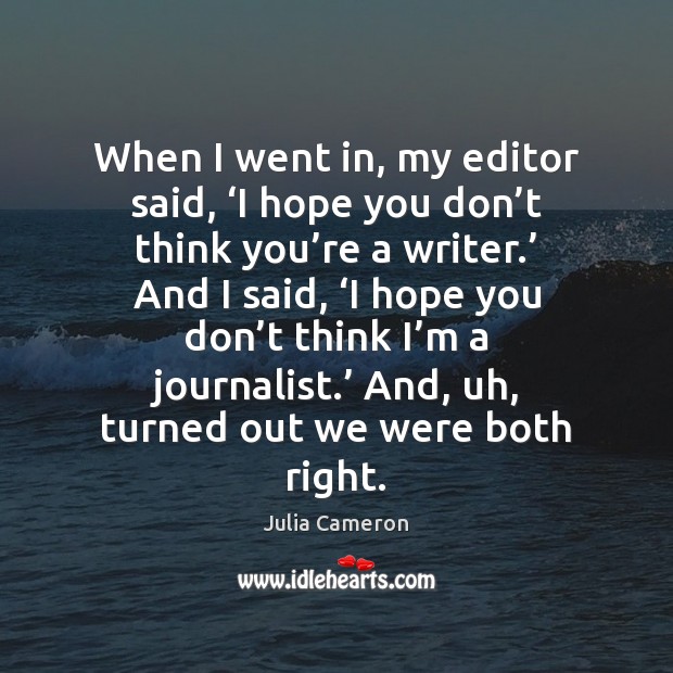 When I went in, my editor said, ‘I hope you don’t Julia Cameron Picture Quote