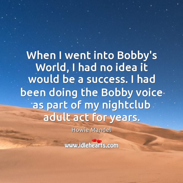 When I went into Bobby’s World, I had no idea it would Howie Mandel Picture Quote