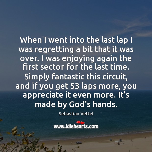 When I went into the last lap I was regretting a bit Sebastian Vettel Picture Quote