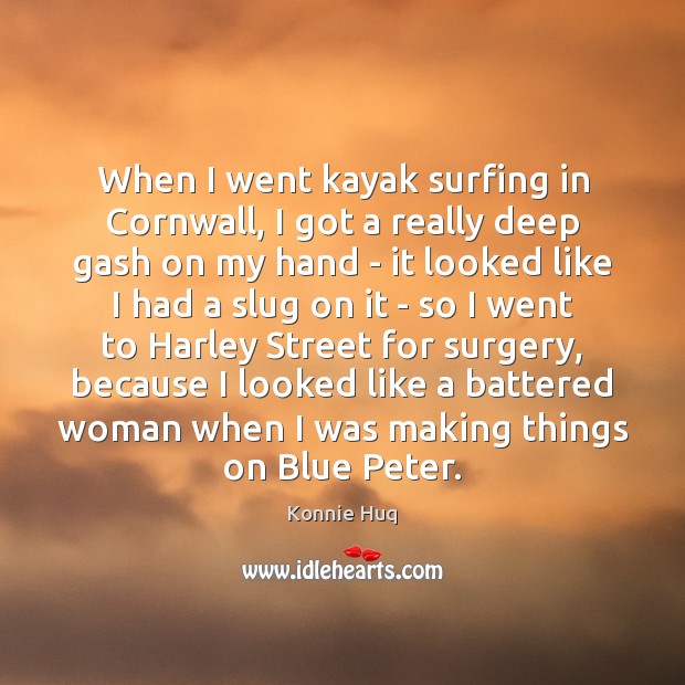When I went kayak surfing in Cornwall, I got a really deep Konnie Huq Picture Quote