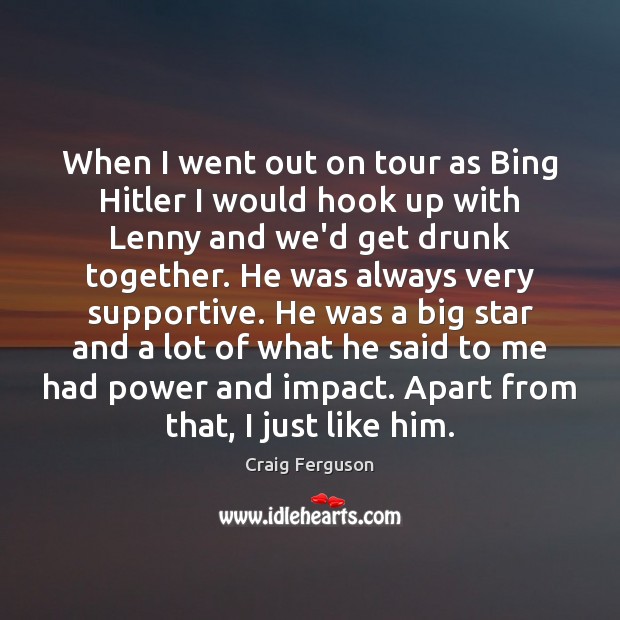 When I went out on tour as Bing Hitler I would hook Craig Ferguson Picture Quote