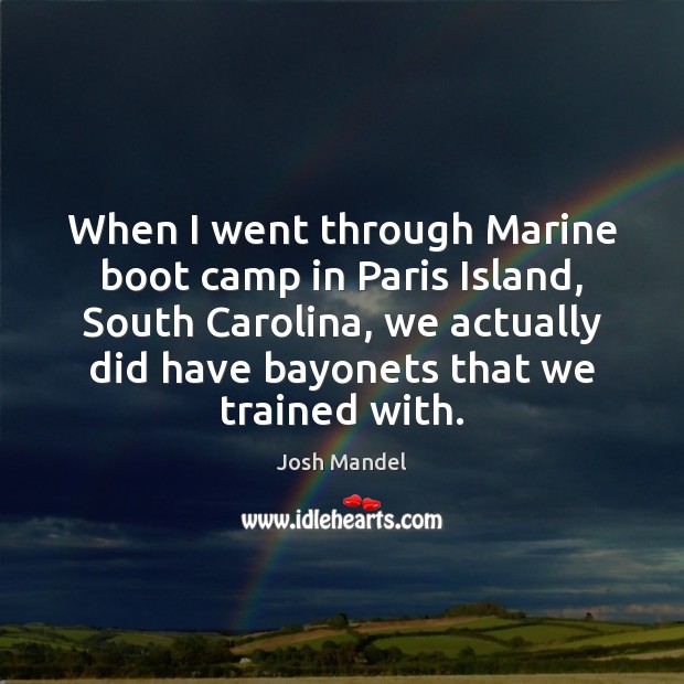 When I went through Marine boot camp in Paris Island, South Carolina, Josh Mandel Picture Quote