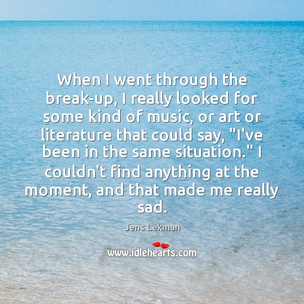 When I went through the break-up, I really looked for some kind Jens Lekman Picture Quote