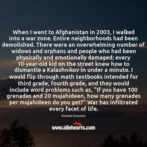 When I went to Afghanistan in 2003, I walked into a war zone. 