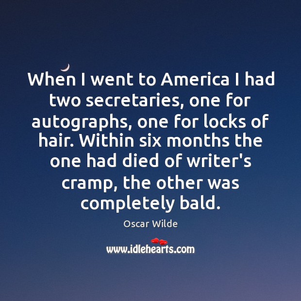 When I went to America I had two secretaries, one for autographs, Oscar Wilde Picture Quote