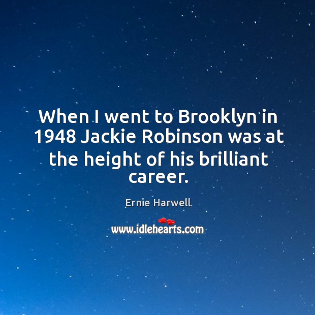 When I went to brooklyn in 1948 jackie robinson was at the height of his brilliant career. Ernie Harwell Picture Quote
