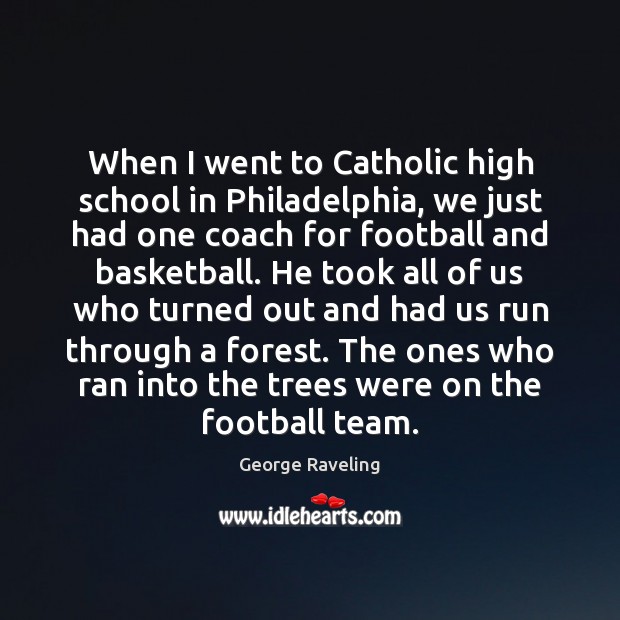 When I went to Catholic high school in Philadelphia, we just had George Raveling Picture Quote