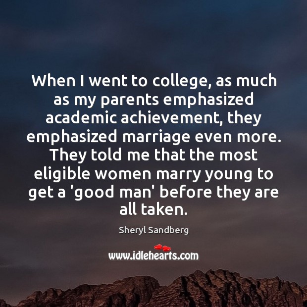 When I went to college, as much as my parents emphasized academic Sheryl Sandberg Picture Quote
