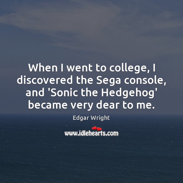 When I went to college, I discovered the Sega console, and ‘Sonic Edgar Wright Picture Quote