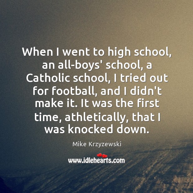 When I went to high school, an all-boys’ school, a Catholic school, Mike Krzyzewski Picture Quote