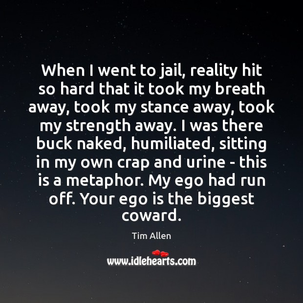When I went to jail, reality hit so hard that it took Ego Quotes Image