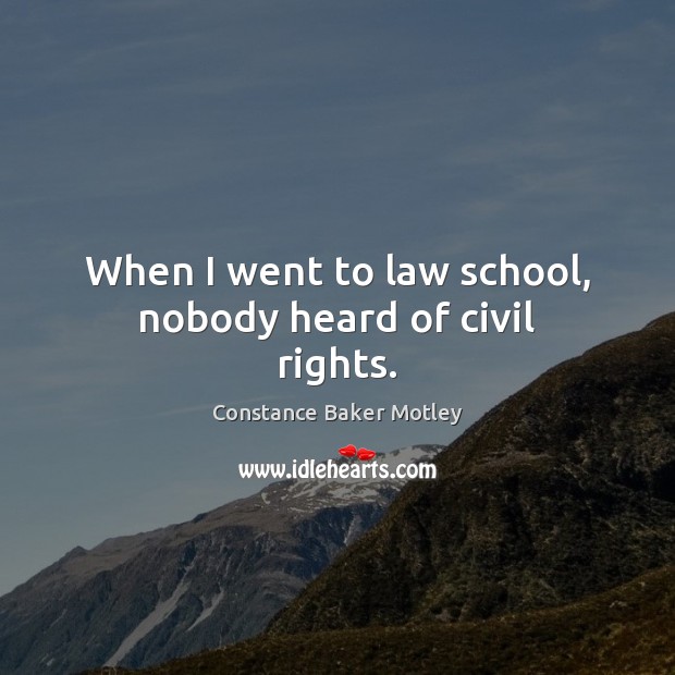 When I went to law school, nobody heard of civil rights. Constance Baker Motley Picture Quote