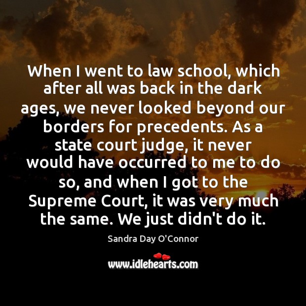 When I went to law school, which after all was back in Sandra Day O’Connor Picture Quote