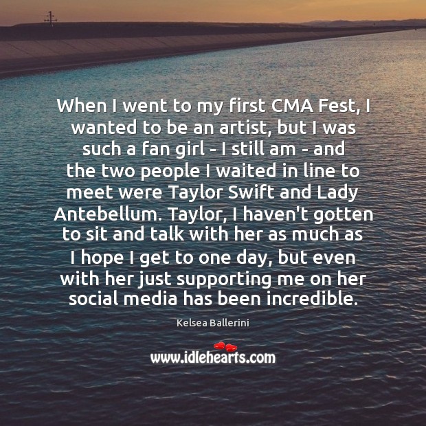 When I went to my first CMA Fest, I wanted to be Kelsea Ballerini Picture Quote