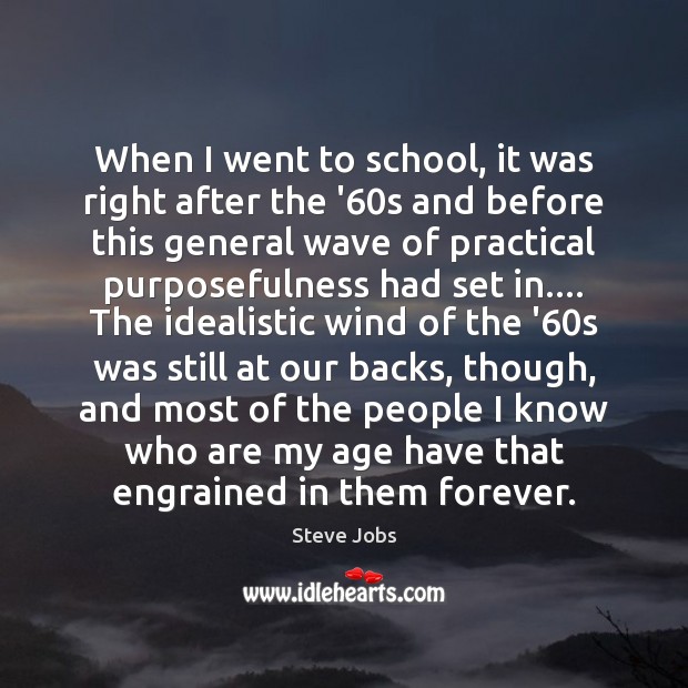 When I went to school, it was right after the ’60s Steve Jobs Picture Quote