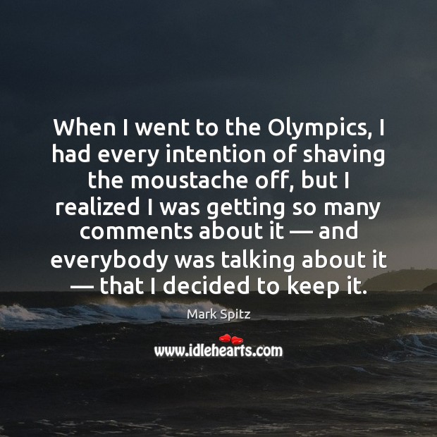 When I went to the Olympics, I had every intention of shaving Mark Spitz Picture Quote