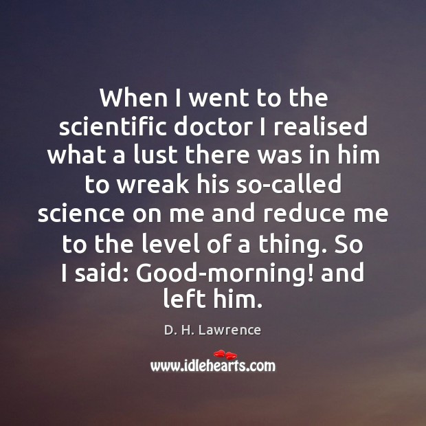 When I went to the scientific doctor I realised what a lust D. H. Lawrence Picture Quote