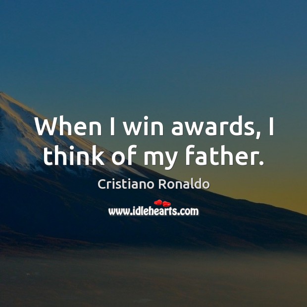 When I win awards, I think of my father. Cristiano Ronaldo Picture Quote